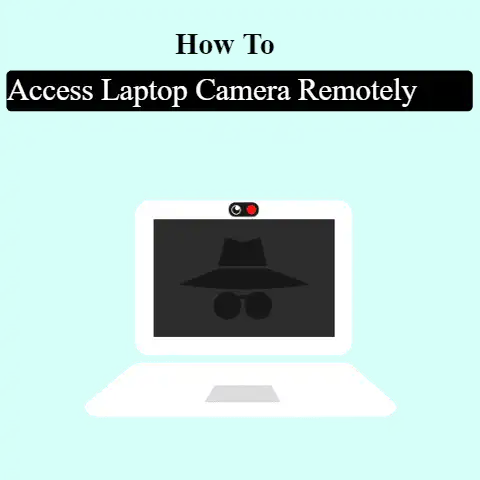 How To Access Laptop Camera Remotely