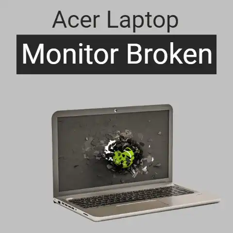 Acer Laptop Monitor Broken (4 Steps To Get It Working Again)