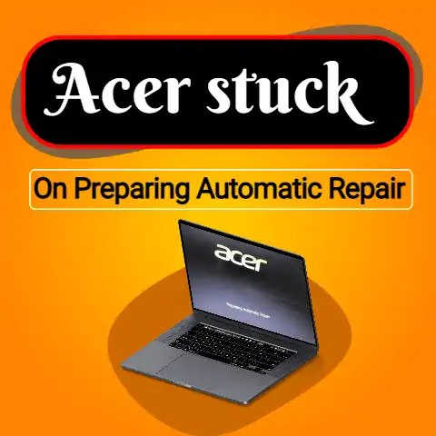 Acer Laptop Stuck on Preparing Automatic Repair