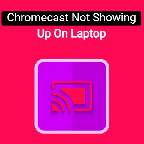 Chromecast Not Showing Up On Laptop