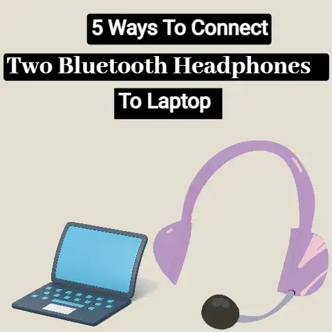 Connect Two Bluetooth Headphones To A Laptop