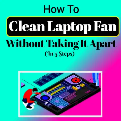 How To Clean Laptop Fan Without Taking It Apart