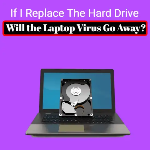 If I Replace the Hard Drive, Will the Laptop Virus Go Away?