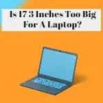Is 17.3 inches too big for a laptop?
