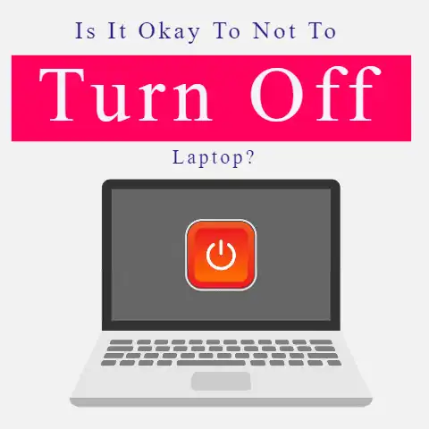 Is It Bad To Not Turn Off Your Laptop