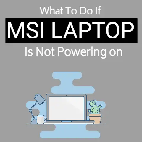 MSI Laptop Not Turning On (Tried & Tested Solution)