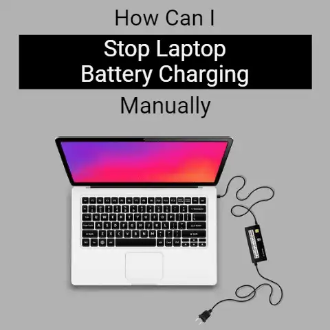 How Can I Stop Laptop Battery Charging Manually?