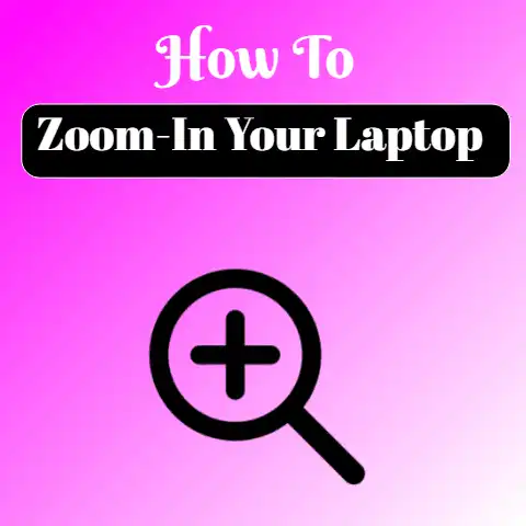 Zoom-In Your Laptop