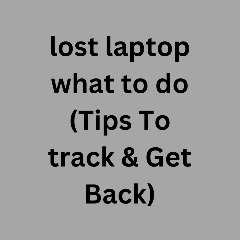 Lost Laptop What To Do (Tips To Track & Get Back)