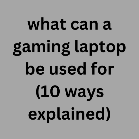 What Can A Gaming Laptop Be Used For (10 Ways Explained)