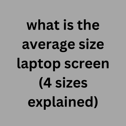 What Is The Average Size Laptop Screen (4 Sizes Explained)