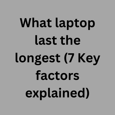 What Laptop Last The Longest (7 Key Factors Explained)