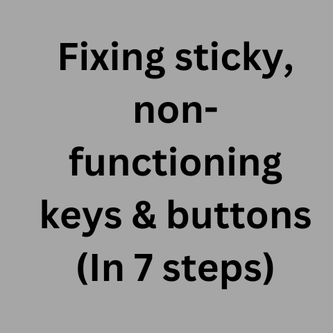 Fixing Sticky, Non-functioning Keys & Buttons (In 7 Steps)