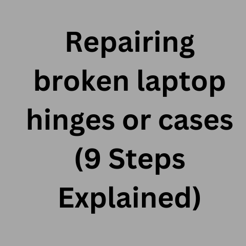 Repairing Broken Laptop Hinges Or Cases (9 Steps Explained)