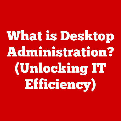 What is Desktop Administration? (Unlocking IT Efficiency)
