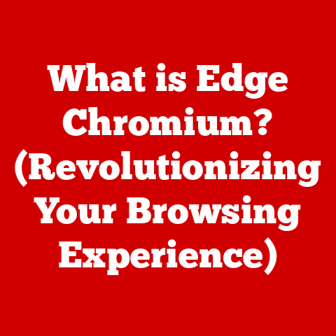 What is Edge Chromium? (Revolutionizing Your Browsing Experience)
