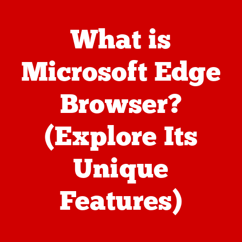 What is Microsoft Edge Browser? (Explore Its Unique Features)