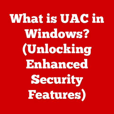 What is UAC in Windows? (Unlocking Enhanced Security Features)