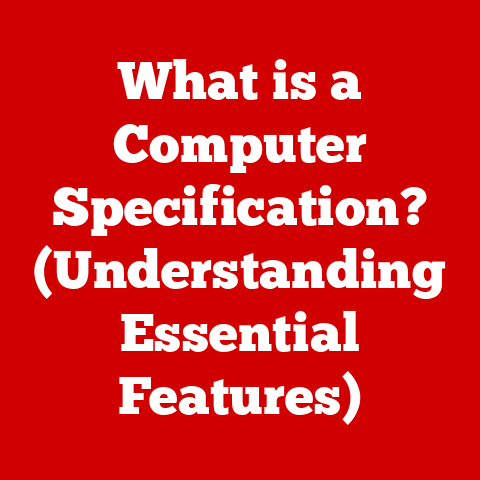 What is a Computer Specification? (Understanding Essential Features)
