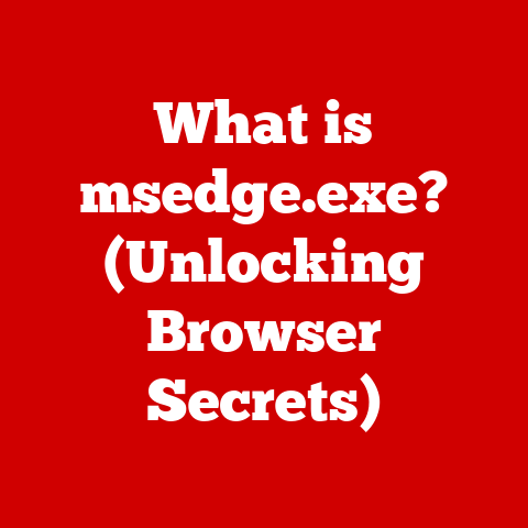 What is msedge.exe? (Unlocking Browser Secrets)